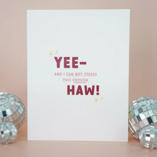 Yee - and I Cannot Stress This Enough - Haw! — Greeting Card